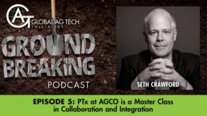 Ground Breaking Podcast Episode #5: PTx at AGCO Is a Master Class in Collaboration and Integration